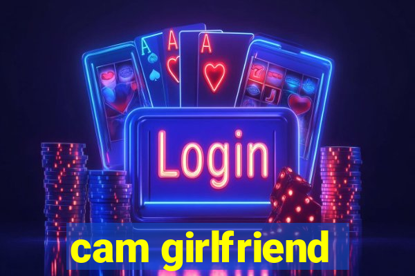 cam girlfriend